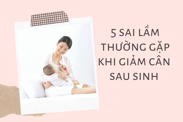 Những sai lầm các mẹ bỉm sửa thường gặp phải sau sinh
